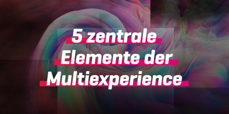 5 zentrale Elemente der Multiexperience